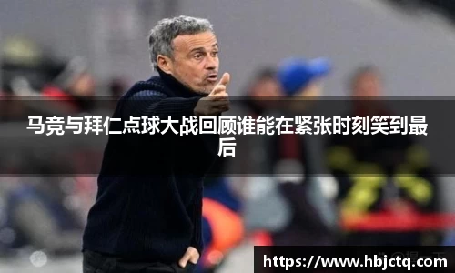马竞与拜仁点球大战回顾谁能在紧张时刻笑到最后