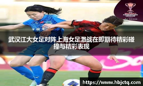 武汉江大女足对阵上海女足激战在即期待精彩碰撞与精彩表现