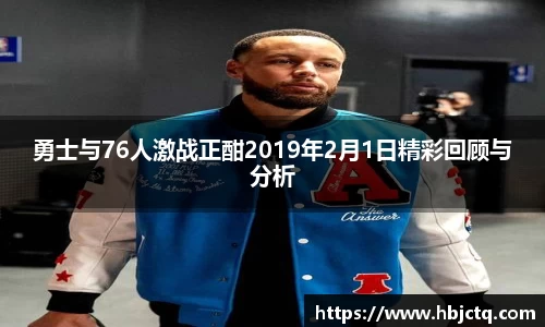 勇士与76人激战正酣2019年2月1日精彩回顾与分析